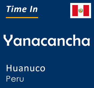 Current local time in Yanacancha, Huanuco, Peru