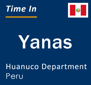 Current local time in Yanas, Huanuco Department, Peru
