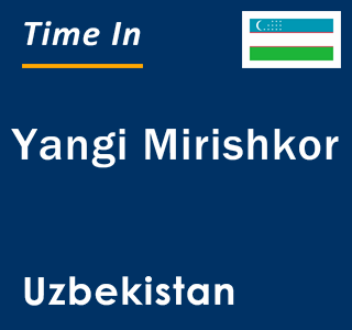 Current local time in Yangi Mirishkor, Uzbekistan