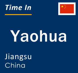 Current local time in Yaohua, Jiangsu, China