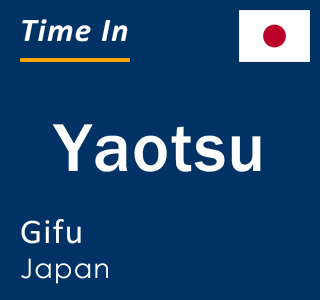 Current local time in Yaotsu, Gifu, Japan