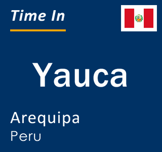 Current local time in Yauca, Arequipa, Peru