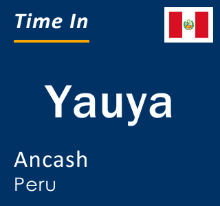 Current local time in Yauya, Ancash, Peru