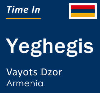 Current local time in Yeghegis, Vayots Dzor, Armenia