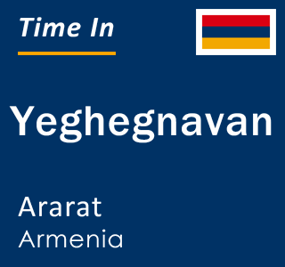 Current local time in Yeghegnavan, Ararat, Armenia
