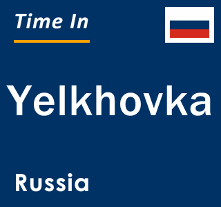 Current local time in Yelkhovka, Russia