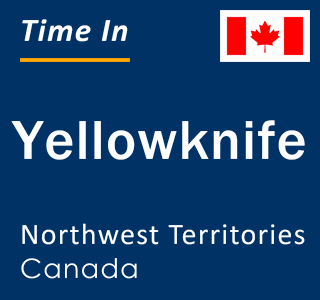 Current local time in Yellowknife, Northwest Territories, Canada