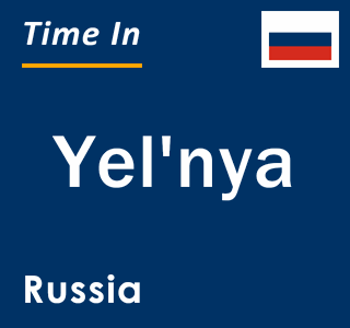 Current local time in Yel'nya, Russia