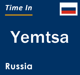 Current local time in Yemtsa, Russia