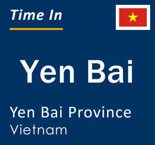 Current local time in Yen Bai, Yen Bai Province, Vietnam