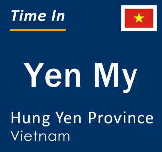 Current local time in Yen My, Hung Yen Province, Vietnam