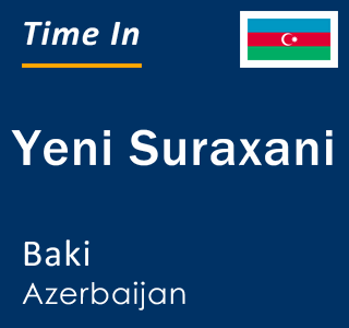 Current local time in Yeni Suraxani, Baki, Azerbaijan