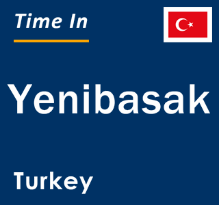 Current local time in Yenibasak, Turkey