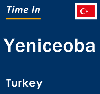 Current local time in Yeniceoba, Turkey