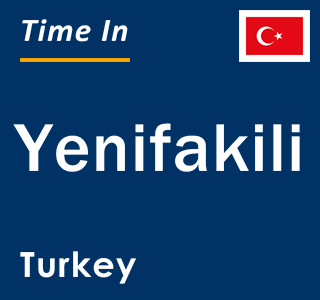 Current local time in Yenifakili, Turkey