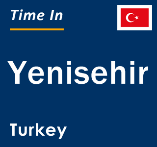 Current local time in Yenisehir, Turkey