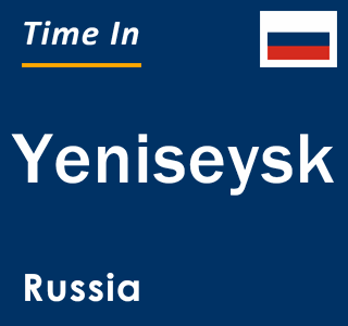 Current local time in Yeniseysk, Russia