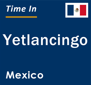 Current local time in Yetlancingo, Mexico