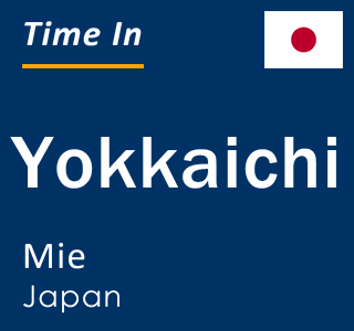 Current local time in Yokkaichi, Mie, Japan