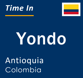 Current local time in Yondo, Antioquia, Colombia