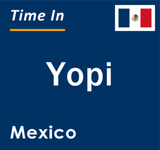 Current local time in Yopi, Mexico