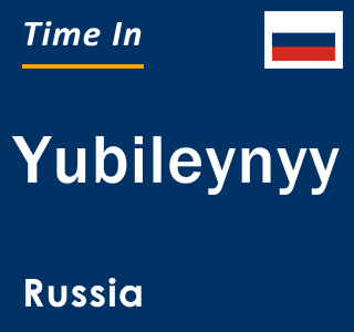 Current local time in Yubileynyy, Russia