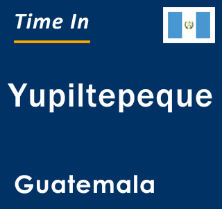 Current local time in Yupiltepeque, Guatemala