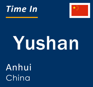 Current local time in Yushan, Anhui, China