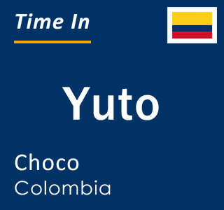 Current local time in Yuto, Choco, Colombia
