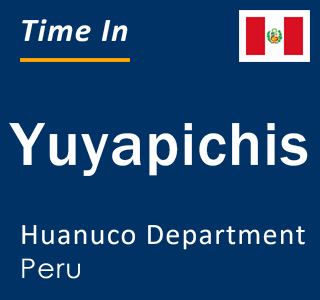 Current local time in Yuyapichis, Huanuco Department, Peru