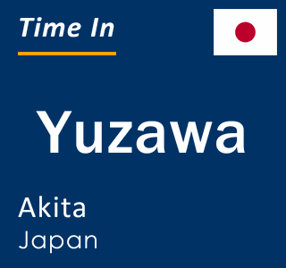 Current local time in Yuzawa, Akita, Japan