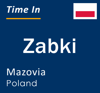 Current local time in Zabki, Mazovia, Poland