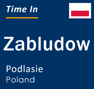 Current local time in Zabludow, Podlasie, Poland