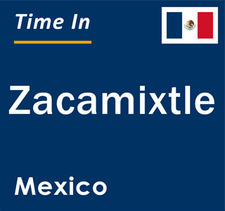 Current local time in Zacamixtle, Mexico