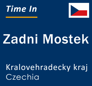 Current local time in Zadni Mostek, Kralovehradecky kraj, Czechia