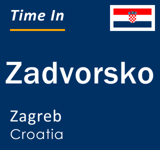 Current local time in Zadvorsko, Zagreb, Croatia