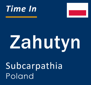 Current local time in Zahutyn, Subcarpathia, Poland