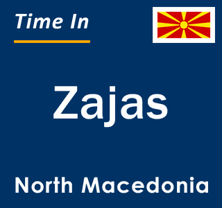 Current local time in Zajas, North Macedonia