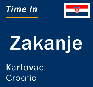 Current local time in Zakanje, Karlovac, Croatia