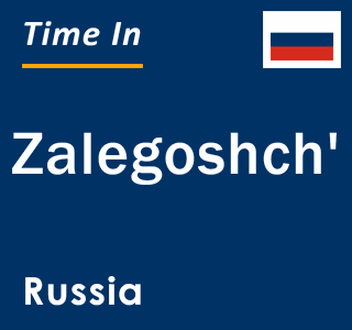 Current local time in Zalegoshch', Russia