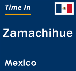 Current local time in Zamachihue, Mexico