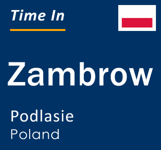 Current local time in Zambrow, Podlasie, Poland