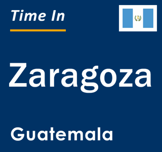 Current local time in Zaragoza, Guatemala