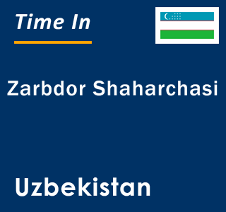 Current local time in Zarbdor Shaharchasi, Uzbekistan