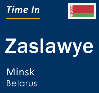 Current local time in Zaslawye, Minsk, Belarus