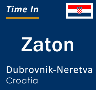 Current local time in Zaton, Dubrovnik-Neretva, Croatia