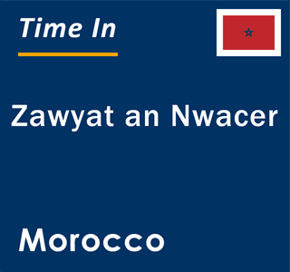 Current local time in Zawyat an Nwacer, Morocco