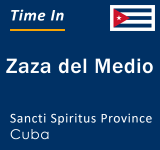 Current local time in Zaza del Medio, Sancti Spiritus Province, Cuba
