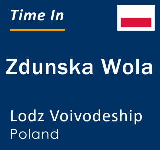 Current local time in Zdunska Wola, Lodz Voivodeship, Poland