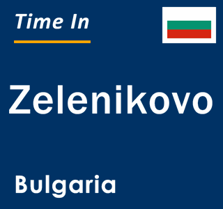 Current local time in Zelenikovo, Bulgaria